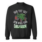 Der Tut Nix Der Will Nur Deutzen Tractor Farmer Farmer Sweatshirt