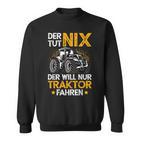 Der Tut Nix Der Will Nur Tractor Fahren Der Tut Nix Der Will Nur Sweatshirt