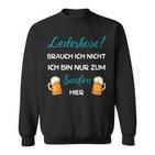 I Don't Need Leather Pants Nur Zum Saufen Hier Sweatshirt