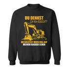 Du Denkst Ich Binerrück You Denkst Ich Binerrückt Excavator Sweatshirt