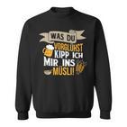 Was Duorühst Kipp Ich Mir Ins Müsli Was Duorglost Kipp Ich Mir Ins S Sweatshirt