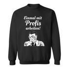 Einmal Mit Profis Arbeiten Einmal Mit Profis Arbeiten Sweatshirt