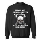 Einmal Mit Profis Arbeiten War Früher Einmal Ohne Idioten S Sweatshirt