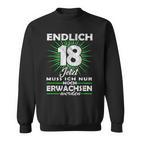 Endlich 18 Jetzt Muss Ich Nur Noch Erwachsene Werden Werden Sweatshirt