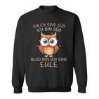 Eule Eulen Sind Süß Ich Bin Süß Also Bin Ich Eine Eule Sweatshirt