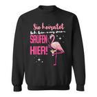 Ich Bin Nur Zum Saufen Hier I'm Just For The Saufen Her Sweatshirt