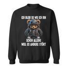 Ich Bleib So Wie Ich Bin Schon Alleine Weil Es Andere Stört Sweatshirt