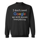 Ich Brauche Google Nicht Meine Frau Weiß Alles Sweatshirt