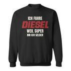 Ich Fahre Diesel Weil Super Bin Ich Selbst Sweatshirt