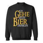 Ich Gehe Jetzt Bier Trinken S Sweatshirt