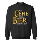 Ich Gehe Jetzt Bier S Sweatshirt