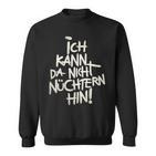 Ich Kann Da Nicht Nüchtern Hin Sweatshirt