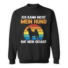 Ich Kann Nicht Mein Hund Hat Nein Gesagt Sweatshirt