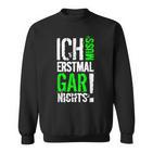 Ich Muss Erstmal Gar Nochts Sweatshirt