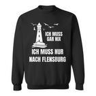 Ich Muss Gar Nix Ich Muss Nur Nach Flensburg Holiday Norden Sweatshirt