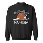 Ich Muss Gar Nix Ich Muss Nur Nach Namibia Sweatshirt