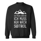 Ich Muss Gar Nix Ich Muss Nur Nach Südtirol Italy Sweatshirt