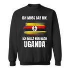 Ich Muss Gar Nix Ich Muss Nur Nach Uganda Sweatshirt