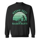 Keine Zeit Der Rasen Ruft Sweatshirt