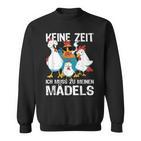 Keine Zeit Ich Muss Zu Mein Mäds Gockel Hühner Kein Zeit Ich Muss Sweatshirt