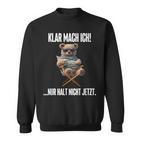 Klar Mach Ich Nur Halt Nicht Jetzt Teddy Sweatshirt