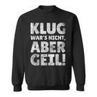 Klug Wars Nicht Aber Geil Sayings Sweatshirt