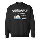 Komme Was Wolle Ich Schaf Heut Nix Mäh  S Sweatshirt