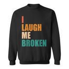 I Laugh Me Broken Dengli Sarkasm Sweatshirt