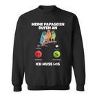 Meine Parageien Rufen An Ich Muss Los Paragei Sweatshirt