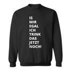 Is Mir Egal Ich Trink Das Jetzt Noch Party Fun Celebration Sweatshirt