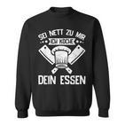 Sei Nett Zu Mir Ich Koche Dein Essen Koch Hobbykoch Chefkoch Sweatshirt