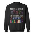 Sei Nett Zu Mir Ich Könnte Mal Deine Kinder Erziehen Sei S Sweatshirt