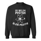 Sei Wie Ein Proton Bleib Positiv Electrics Physics Sweatshirt