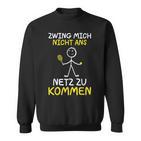 Tennis Player Zwing Mich Nicht Ans Netz Zu Kommen Tennis Sweatshirt