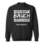 Washboard Belly Hatte Ich Schon Standt Mir Nicht T Sweatshirt