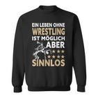 Wrestler Ein Leben Ohne Wrestling Ist Mölich Aber Sinnlos Sweatshirt