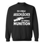 Zuiele Arschlöcher Zu Wenig Ammunition Sweatshirt