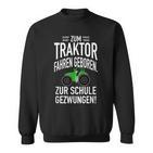 Zum Trktor Fahren GeborenZum Schulgegezwungen Sweatshirt