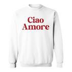 Ciao Amore X Hello Leute Hi Ihr Lieben Italian Fun Amo Sweatshirt