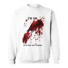 I'm Ok Bloody Es Ist Nicht Mein Blutspritzer Sweatshirt