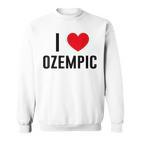 I Love Ozempic I Love Ozempic Sweatshirt