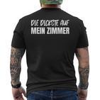 Die Dickste Auf Mein Zimmer T-Shirt mit Rückendruck