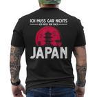 Ich Muss Gar Nichts Ich Muss Nur Nach Japan T-Shirt mit Rückendruck