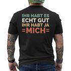 Ihr Habt Es Echt Gut Ihr Habt Ja Mich S T-Shirt mit Rückendruck