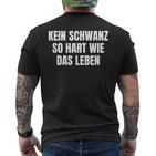 Kein Schwanz So Hart Wie Das Leben T-Shirt mit Rückendruck