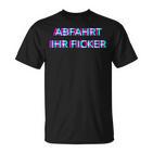 Abfahrt Ihr Ficker Festival Outfit Techno Partyillage Disco T-Shirt