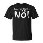 Bevor Du Fragst Nö S T-Shirt