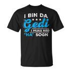 I Bin Da Gedi I Muas Ned Na Sogn Taufged Ged T-Shirt