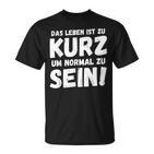 Das Leben Ist Zu Kurz Um Normal Zu Sein T-Shirt