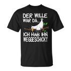 Der Wille War Da Ich Hab Ihn Weggeschickt T-Shirt